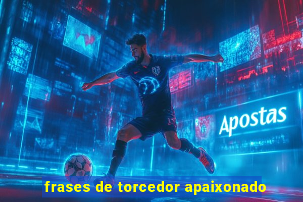 frases de torcedor apaixonado